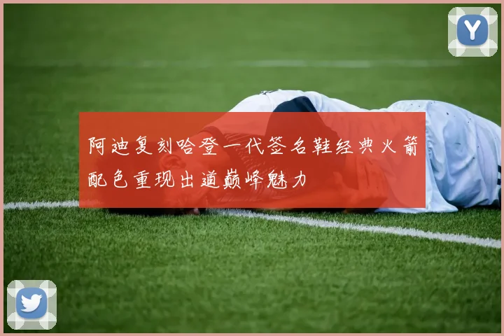 阿迪复刻哈登一代签名鞋经典火箭配色重现出道巅峰魅力