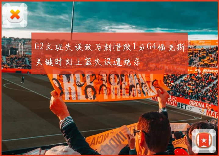 G2文班失误致马刺惜败1分G4福克斯关键时刻上篮失误遭绝杀